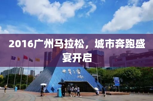 2016广州马拉松，城市奔跑盛宴开启