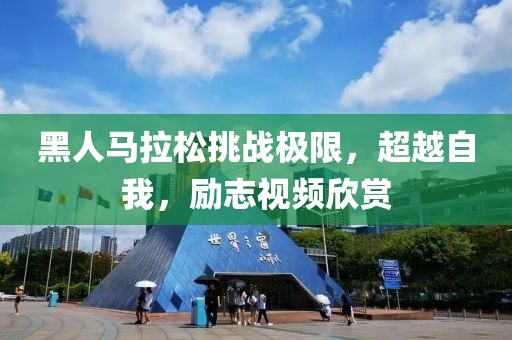 黑人马拉松挑战极限，超越自我，励志视频欣赏