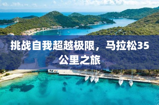 挑战自我超越极限，马拉松35公里之旅