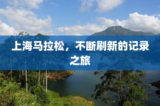 上海马拉松，不断刷新的记录之旅