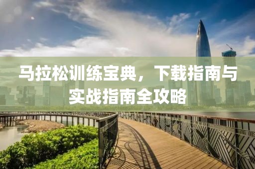 马拉松训练宝典，下载指南与实战指南全攻略