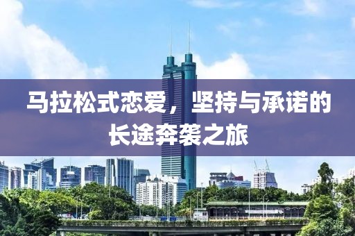 马拉松式恋爱，坚持与承诺的长途奔袭之旅