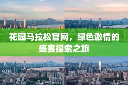 花园马拉松官网，绿色激情的盛宴探索之旅