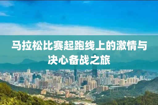 马拉松比赛起跑线上的激情与决心备战之旅