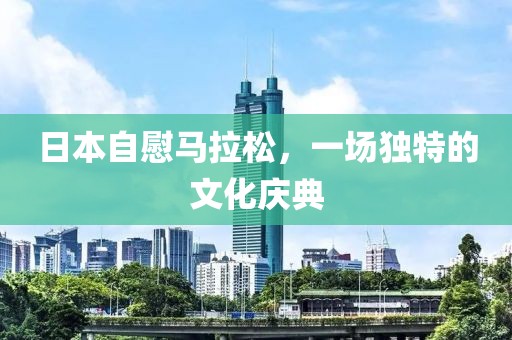 日本自慰马拉松，一场独特的文化庆典