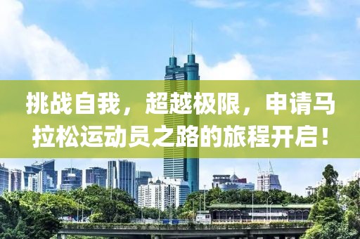 挑战自我，超越极限，申请马拉松运动员之路的旅程开启！
