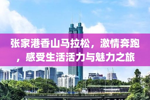 张家港香山马拉松，激情奔跑，感受生活活力与魅力之旅