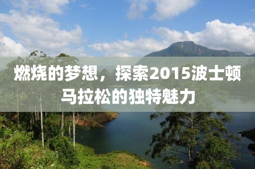 燃烧的梦想，探索2015波士顿马拉松的独特魅力