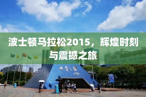 波士顿马拉松2015，辉煌时刻与震撼之旅