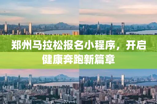 郑州马拉松报名小程序，开启健康奔跑新篇章