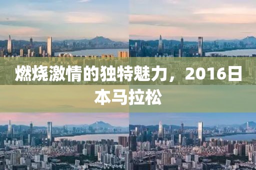 燃烧激情的独特魅力，2016日本马拉松