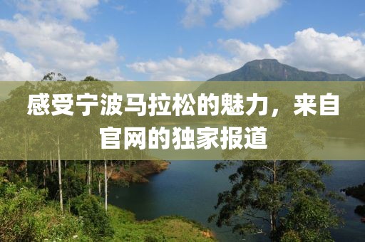 感受宁波马拉松的魅力，来自官网的独家报道