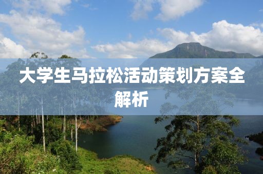 大学生马拉松活动策划方案全解析