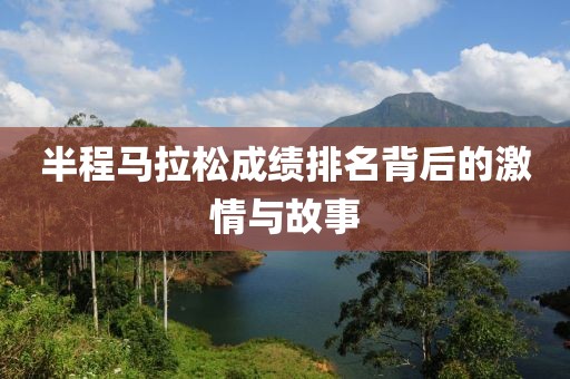 半程马拉松成绩排名背后的激情与故事