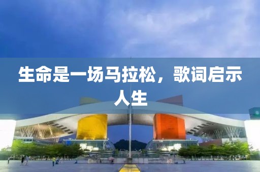 生命是一场马拉松，歌词启示人生