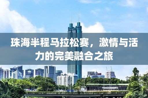 珠海半程马拉松赛，激情与活力的完美融合之旅