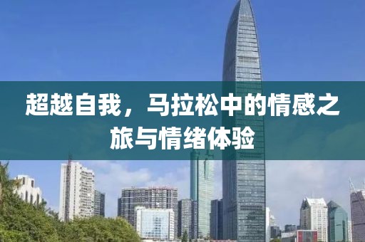 超越自我，马拉松中的情感之旅与情绪体验
