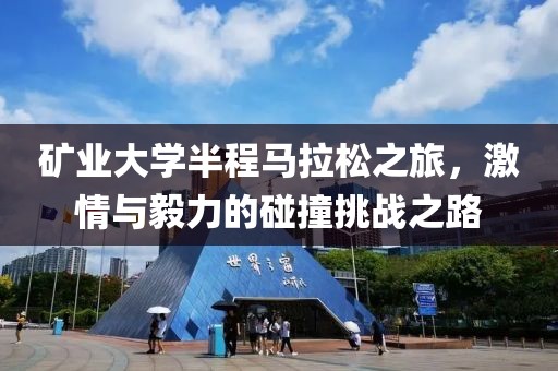 矿业大学半程马拉松之旅，激情与毅力的碰撞挑战之路