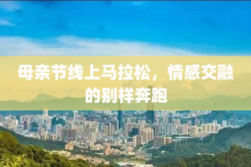 母亲节线上马拉松，情感交融的别样奔跑
