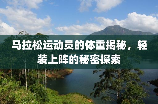 马拉松运动员的体重揭秘，轻装上阵的秘密探索