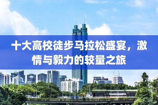 十大高校徒步马拉松盛宴，激情与毅力的较量之旅