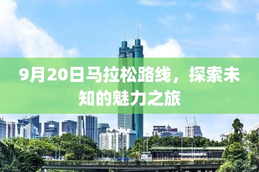 9月20日马拉松路线，探索未知的魅力之旅