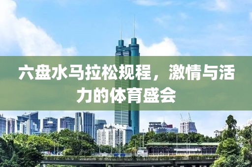 六盘水马拉松规程，激情与活力的体育盛会