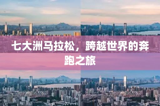七大洲马拉松，跨越世界的奔跑之旅