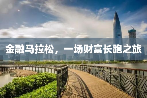 金融马拉松，一场财富长跑之旅