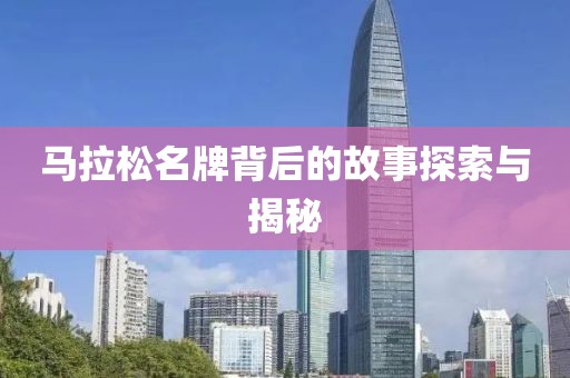 马拉松名牌背后的故事探索与揭秘