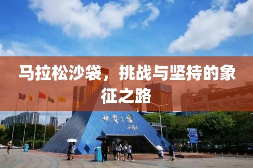 马拉松沙袋，挑战与坚持的象征之路