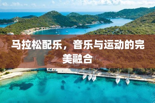 马拉松配乐，音乐与运动的完美融合