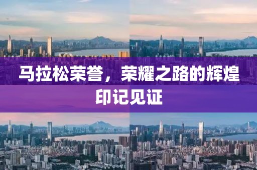 马拉松荣誉，荣耀之路的辉煌印记见证