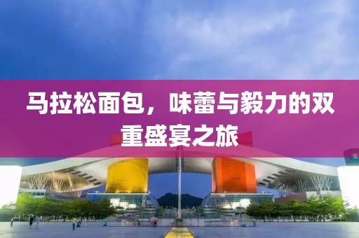 马拉松面包，味蕾与毅力的双重盛宴之旅