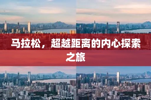 马拉松，超越距离的内心探索之旅