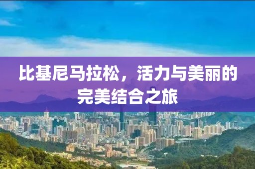 比基尼马拉松，活力与美丽的完美结合之旅