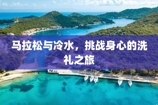 马拉松与冷水，挑战身心的洗礼之旅