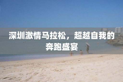 深圳激情马拉松，超越自我的奔跑盛宴