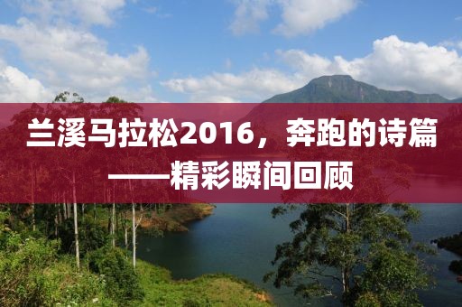 兰溪马拉松2016，奔跑的诗篇——精彩瞬间回顾