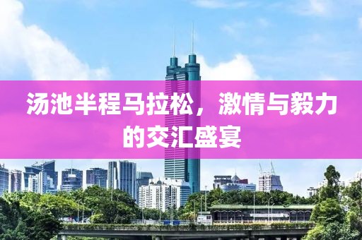 汤池半程马拉松，激情与毅力的交汇盛宴
