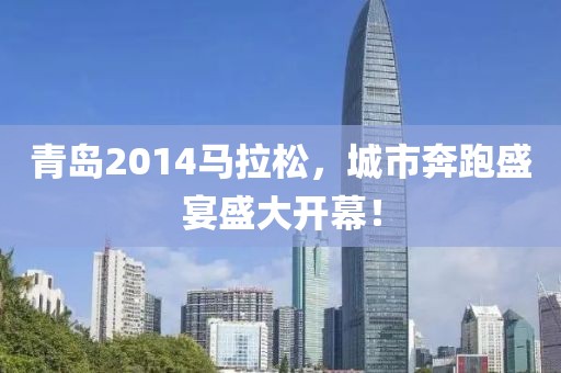 青岛2014马拉松，城市奔跑盛宴盛大开幕！