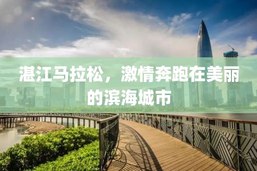 湛江马拉松，激情奔跑在美丽的滨海城市