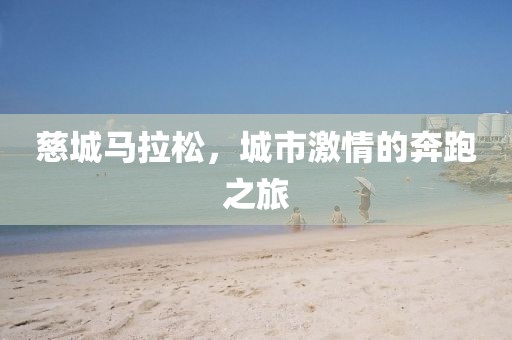 慈城马拉松，城市激情的奔跑之旅