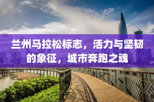 兰州马拉松标志，活力与坚韧的象征，城市奔跑之魂