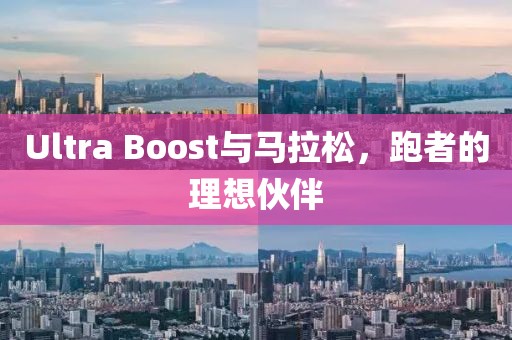 Ultra Boost与马拉松，跑者的理想伙伴