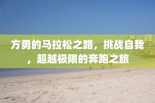 方勇的马拉松之路，挑战自我，超越极限的奔跑之旅