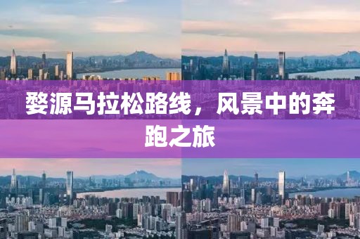 婺源马拉松路线，风景中的奔跑之旅