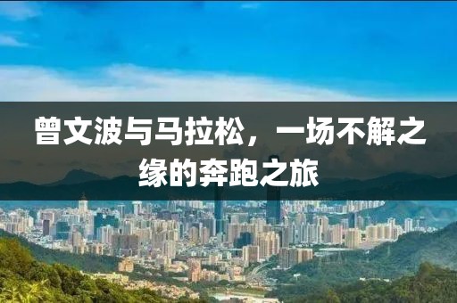 曾文波与马拉松，一场不解之缘的奔跑之旅