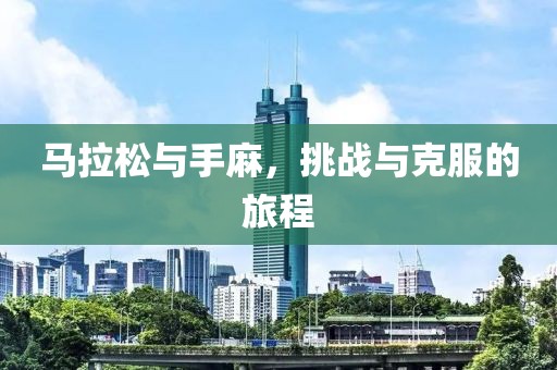 马拉松与手麻，挑战与克服的旅程