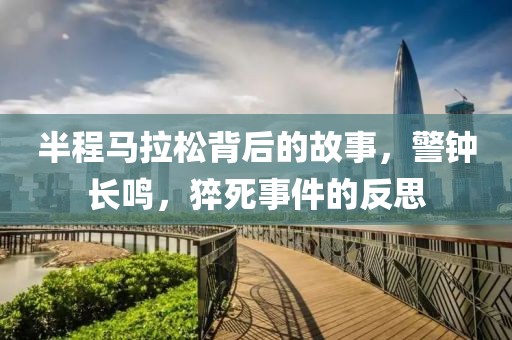 半程马拉松背后的故事，警钟长鸣，猝死事件的反思